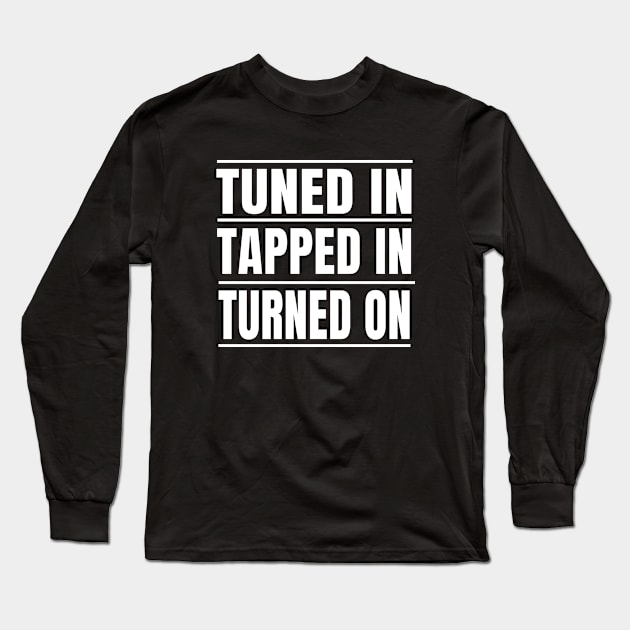 Tuned in Tapped in Turned On to the Life You Want Long Sleeve T-Shirt by tnts